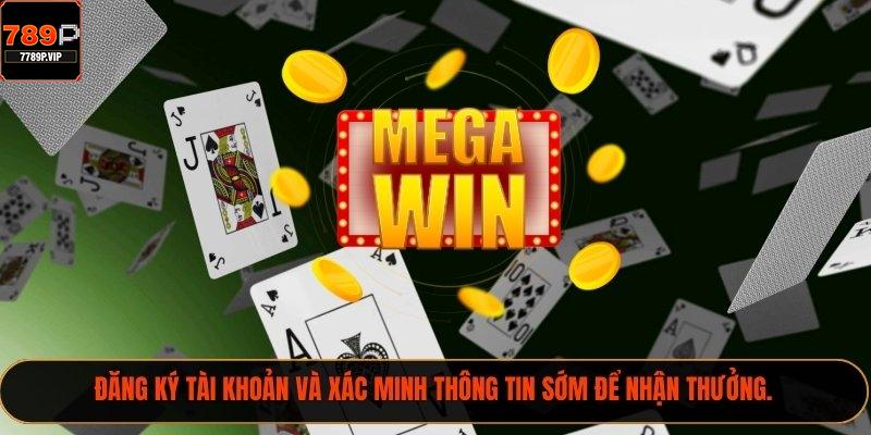 Đăng ký tài khoản và xác minh thông tin sớm để nhận thưởng.