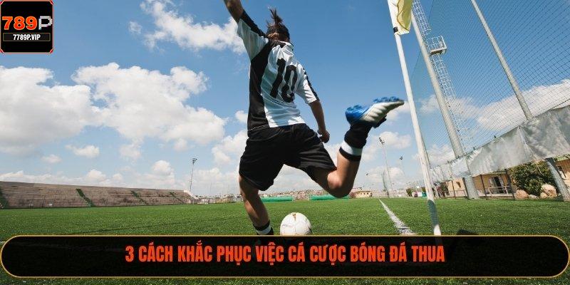 3 cách khắc phục việc cá cược bóng đá thua