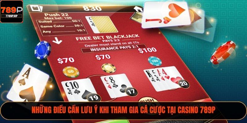 Những điều cần lưu ý khi tham gia cá cược tại Casino 789P