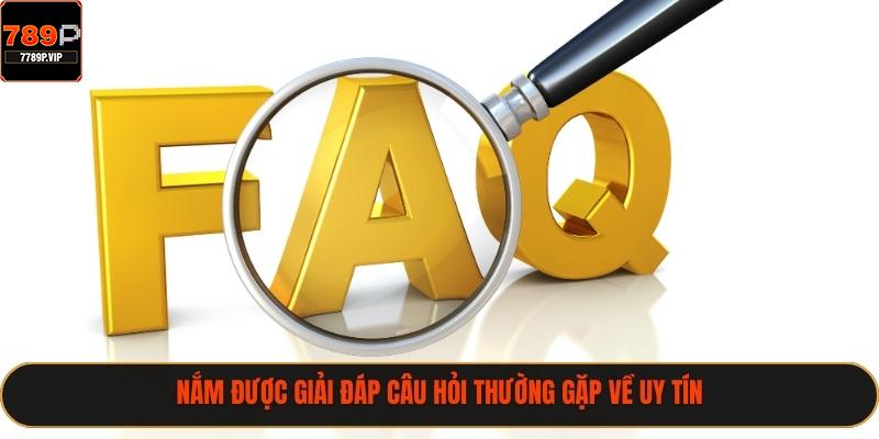 Nắm được giải đáp câu hỏi thường gặp về uy tín