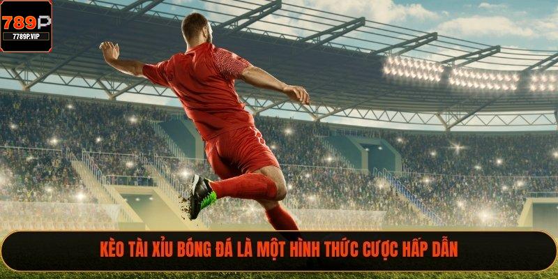 Kèo tài xỉu bóng đá là một hình thức cược hấp dẫn