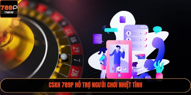 CSKH 789P hỗ trợ người chơi nhiệt tình