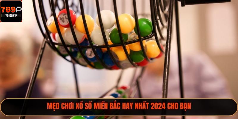 Mẹo chơi xổ số miền Bắc hay nhất 2024 cho bạn