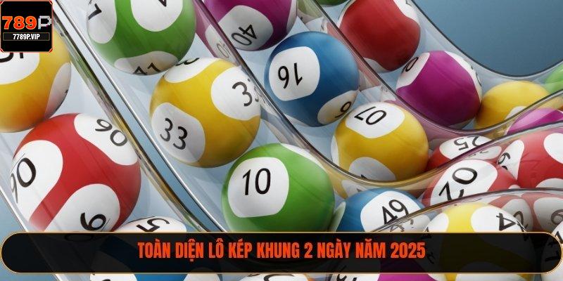 Lô Kép Khung 2 Ngày – Hướng Dẫn Chi Tiết Và Mẹo Nâng Cao Năm 2025 1 Toàn diện lô kép khung 2 ngày năm 2025