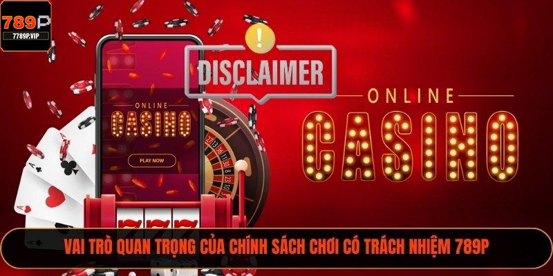 Chơi Có Trách Nhiệm 789P - Những Thông Tin Quan Trọng 2025 1 Vai trò quan trọng của chính sách chơi có trách nhiệm 789P
