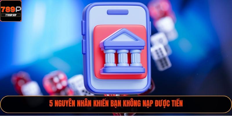 Nạp Tiền 789P Nhanh Với 4 Phước Thức Mới Hiện Nay 3 5 nguyên nhân khiến bạn không nạp được tiền